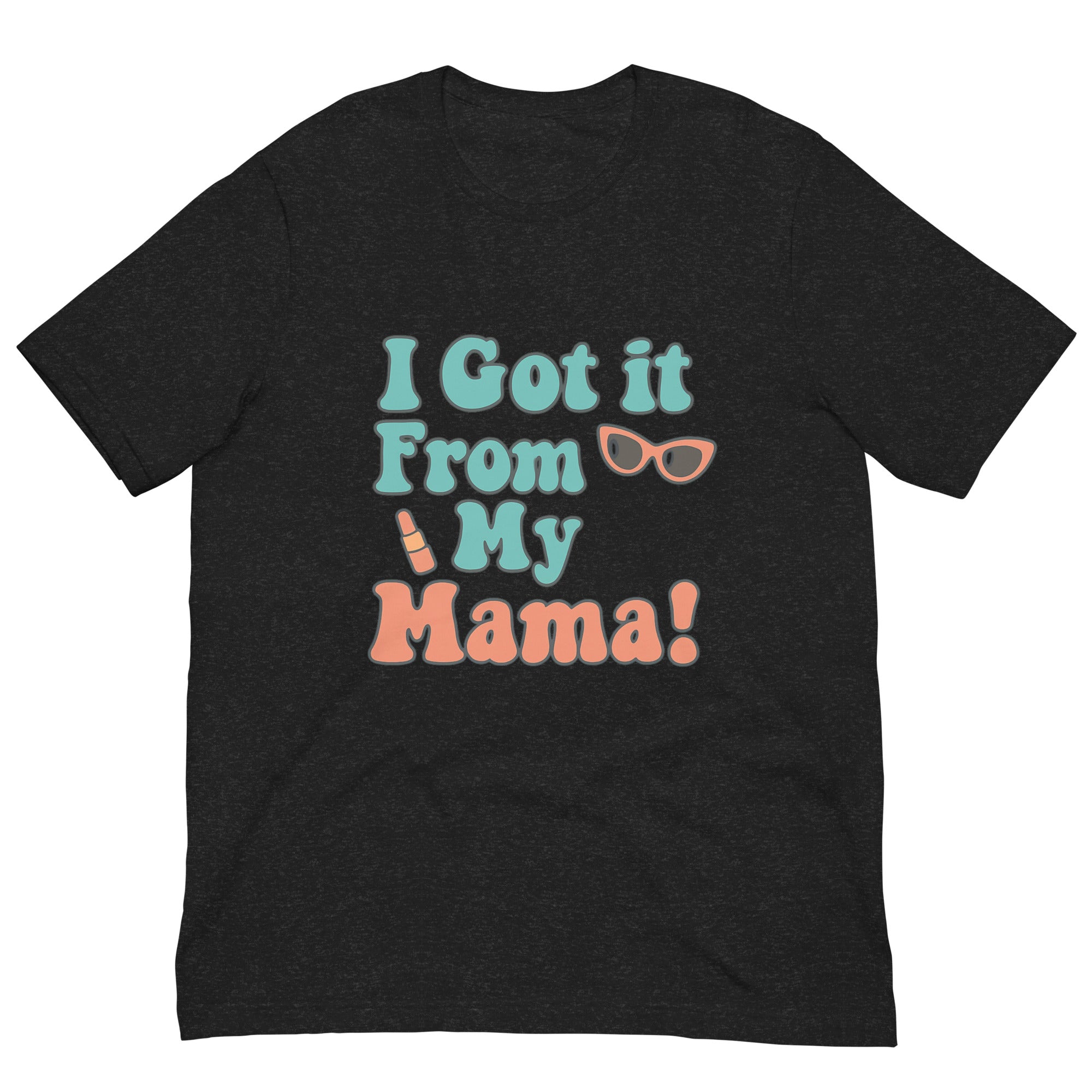 I Got It From My Mama T-Shirt - Mother's Day T-Shirts