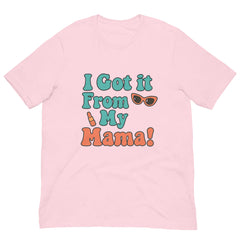 I Got It From My Mama T-Shirt - Mother's Day T-Shirts