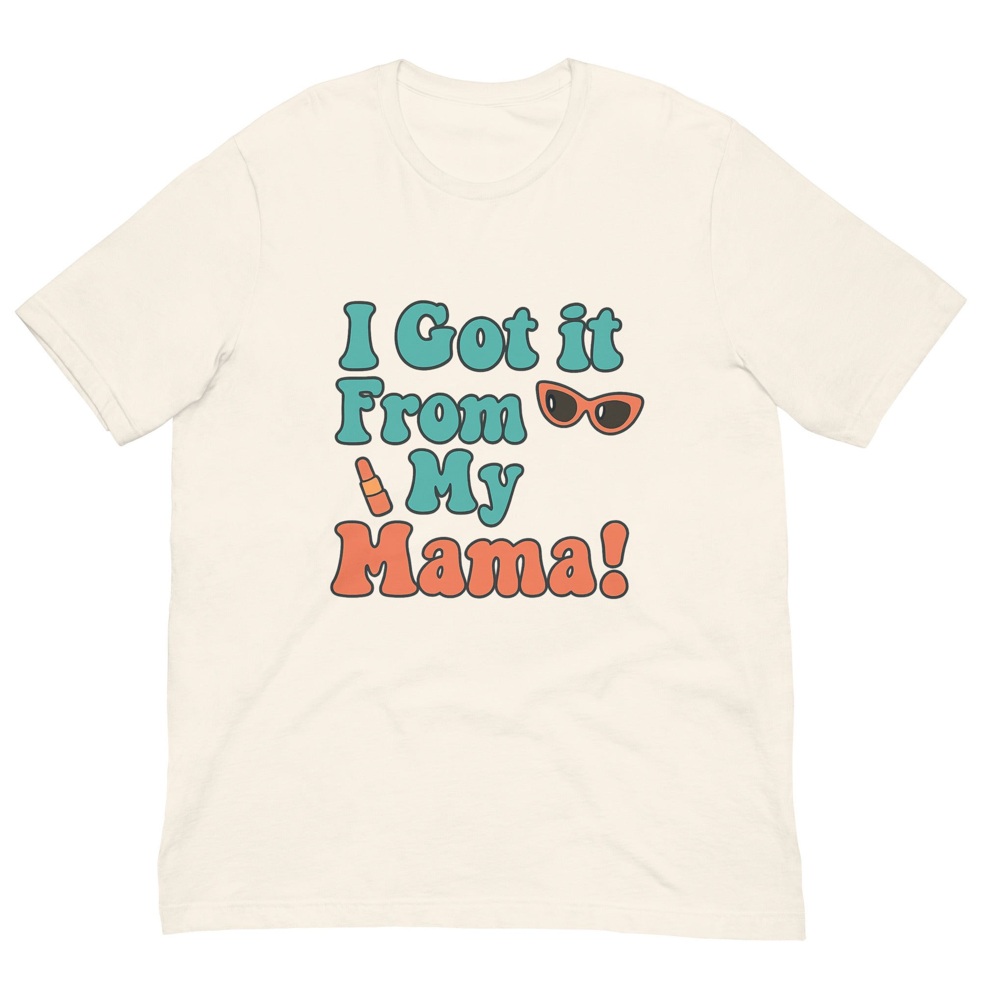 I Got It From My Mama T-Shirt - Mother's Day T-Shirts