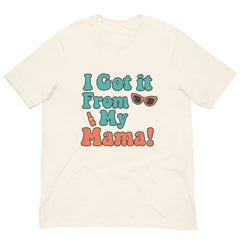 I Got It From My Mama T-Shirt - Mother's Day T-Shirts